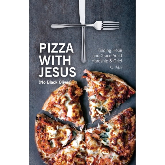 Pizza With Jesus (No Black Olives): Finding Hope and Grace Amid Hardship and Grief, (Paperback)