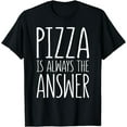 thumbnail image 1 of Pizza is Always The Answer T-Shirt Food Lover Shirt T-Shirt, 1 of 4