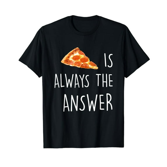 Pizza is Always the Answer | Funny Pizza T-Shirt