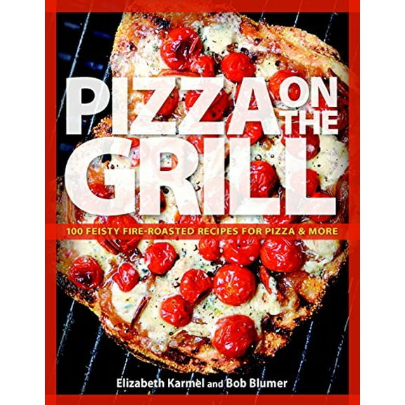 Pre-Owned Pizza on the Grill: 100 Feisty Fire-Roasted Recipes For Pizza & More (Paperback) 1600850065 9781600850066