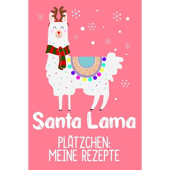 Pltzchen: Meine Rezepte: Pltzchenrezepte fr Sanat Lama zu Weihnachten zum selbst eintragen / DIN A5 - 6x9" - 120 Seiten mit Rezeptvorlagen / Lustiges Geschenk Hausfrauen und Alpaka Fan (Paperback)