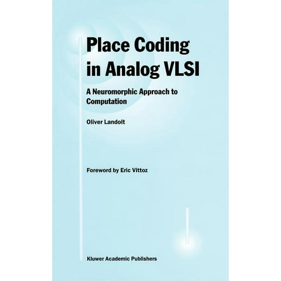 Place Coding in Analog VLSI: A Neuromorphic Approach to Computation, (Hardcover)
