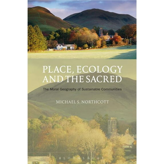 Place, Ecology and the Sacred: The Moral Geography of Sustainable Communities, (Paperback)
