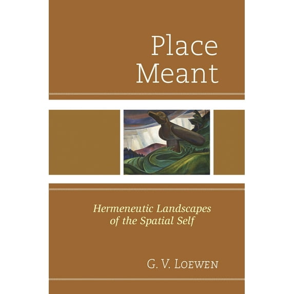 Place Meant: Hermeneutic Landscapes of the Spatial Self, (Hardcover)