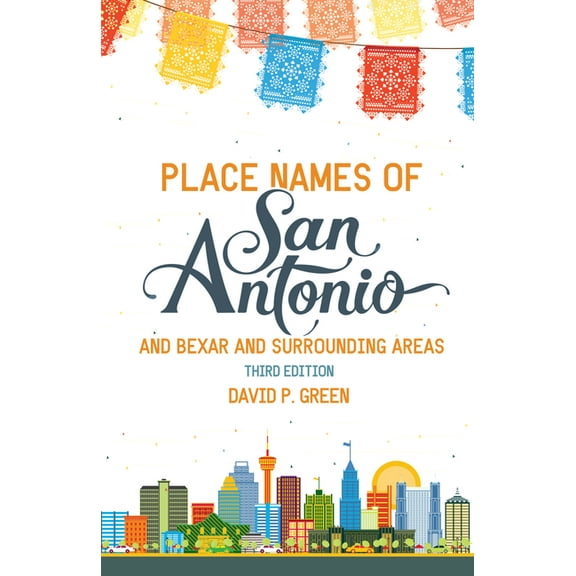 Place Names of San Antonio: Plus Bexar and Surrounding Counties (Paperback)
