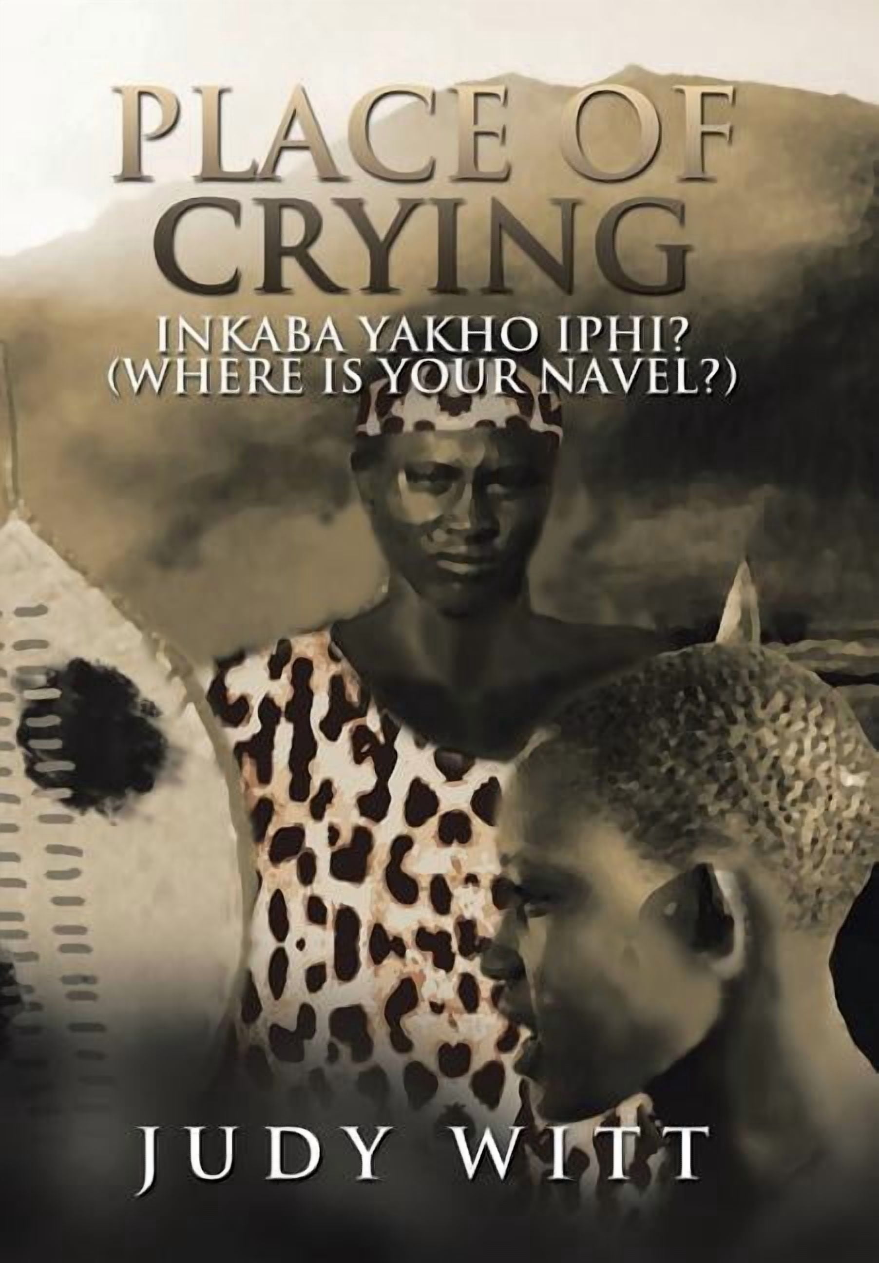 Place of Crying: Inkaba Yakho Iphi? (Where Is Your Navel?) (Hardcover ...