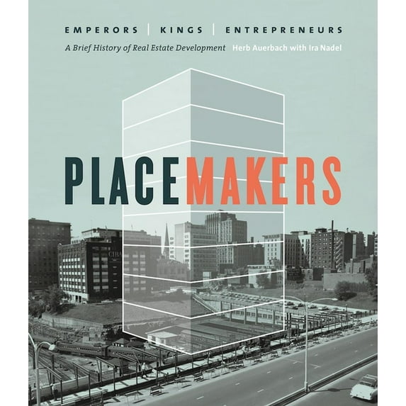 Placemakers: Emperors, Kings, Entrepreneurs: A Brief History of Real Estate Development (Hardcover)