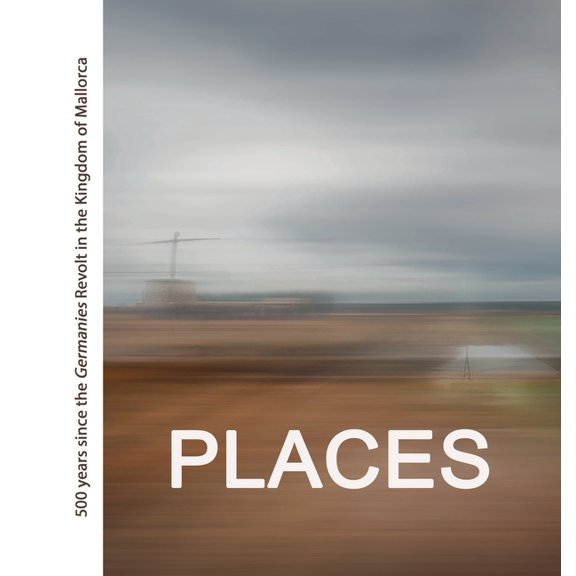 Places: 500 years since the Revolta de les Germanies in the Kingdom of Mallorca, (Hardcover)