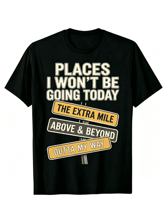 Places I Won’t Be Going Today Funny Sarcastic Road Sign Graphic T-Shirt Men Women Casual Short Sleeve Tee