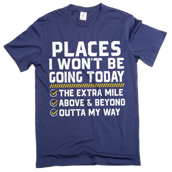 Places I Won't Be Going Today Shirt, Funny Work Shirt, Sarcastic humorous tee