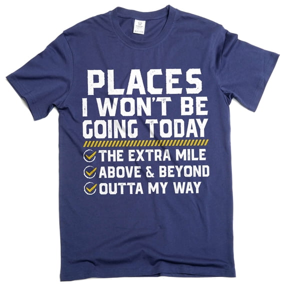 Places I Won't Be Going Today Shirt, Funny Work Shirt, Sarcastic humorous tee