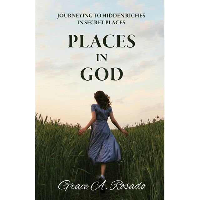 Places in God Journeying to Hidden Riches in Secret Places Journeying