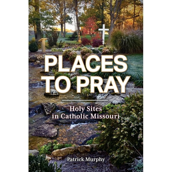Places to Pray: Holy Sites in Catholic Missouri, (Paperback)