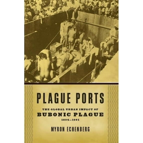 Plague Ports: The Global Urban Impact of Bubonic Plague, 1894-1901, (Paperback)