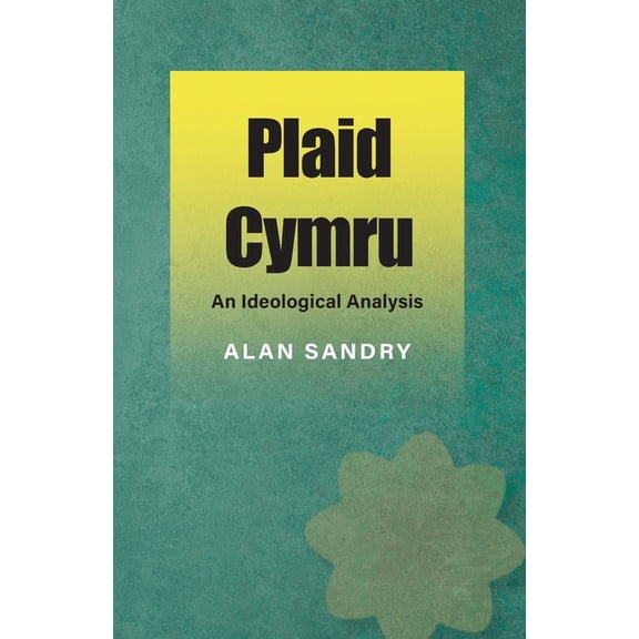 Plaid Cymru - An Ideological Analysis: An Ideological Analysis, (Paperback)