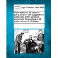 thumbnail image 1 of Plain Advice to All Persons Going to Law: With Suggestions Addressed to the Common Sense and the Pockets of All Suitors in Courts of Justice. Paperback, 1 of 1