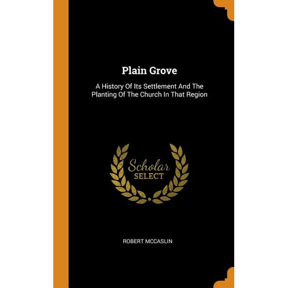 Plain Grove : A History of Its Settlement and the Planting of the Church in That Region (Hardcover)
