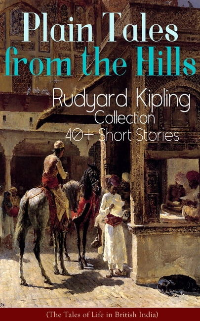 Plain Tales from the Hills: Rudyard Kipling Collection - 40+ Short ...