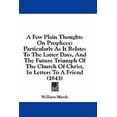 thumbnail image 1 of A Few Plain Thoughts On Prophecy : Particularly As It Relates To The Latter Days, And The Future Triumph Of The Church Of Christ, In Letters To A Friend (1843) (Paperback), 1 of 1