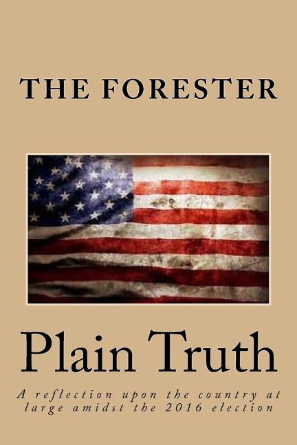 Plain Truth: A reflection upon the country at large amidst the 2016 election (Paperback)