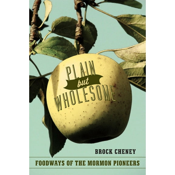 Plain but Wholesome : Foodways of the Mormon Pioneers (Paperback)