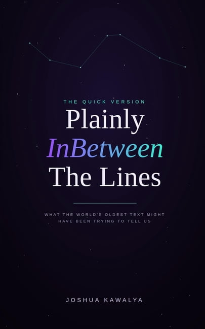 Plainly InBetween The Lines: The Quick Version: The Quick Version - What the World's Oldest Text Might Have Been Trying , (Paperback)