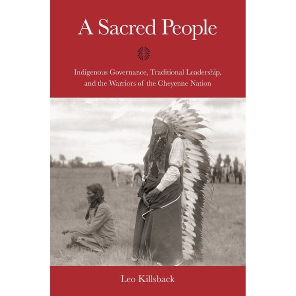 Plains Histories A Sacred People: Indigenous Governance, Traditional Leadership, and the Warriors of the Cheyenne Nation, (Paperback)