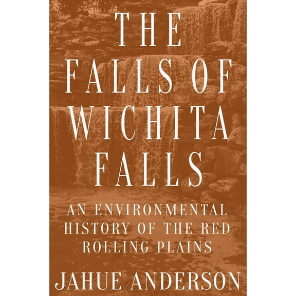 Plains Histories The Falls of Wichita Falls: An Environmental History of the Red Rolling Plains, (Paperback)