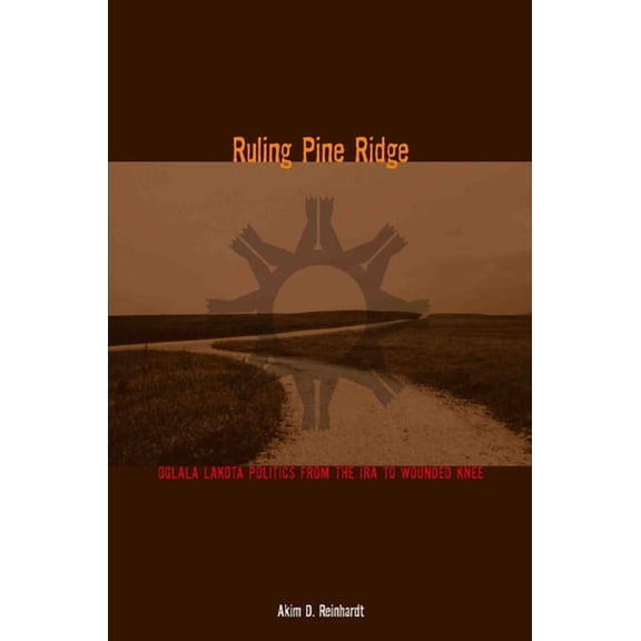Plains Histories Ruling Pine Ridge: Oglala Lakota Politics from the IRA to Wounded Knee, (Hardcover)