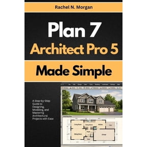 Plan 7 Architect Pro 5 Made Simple: A Step-by-Step Guide to Designing, Modeling, and Mastering Architectural Projects wi, (Paperback)