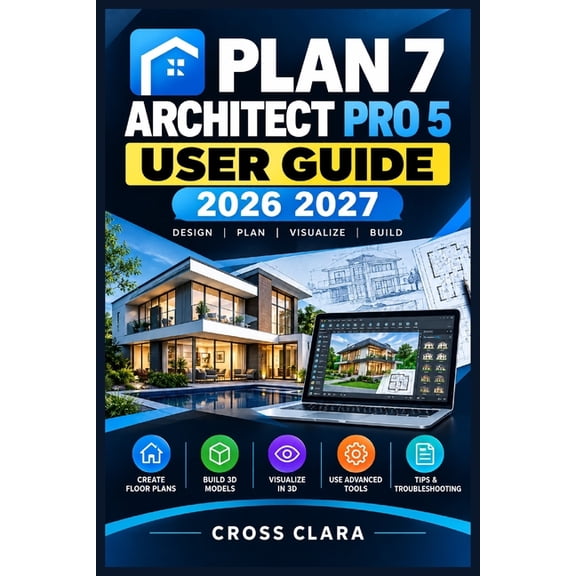 Plan 7 Architect Pro 5 User Guide 2026-2027: Master Residential Modeling, Room Layouts, Roofs, Stairs, Terrain, Renderin, (Paperback)