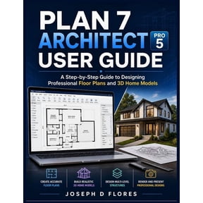 Plan 7 Architect Pro 5 User Guide: A Step-by-Step Guide to Designing Professional Floor Plans and 3D Home Models, (Paperback)