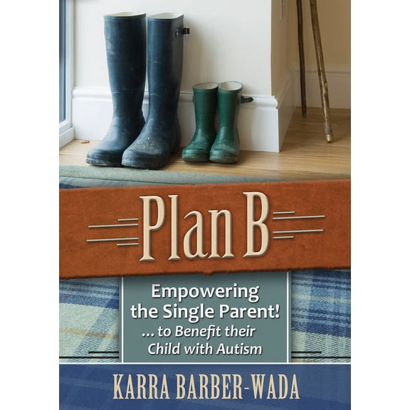 Plan B: Empowering the Single Parent . . . to Benefit Their Child with Autism, (Paperback)