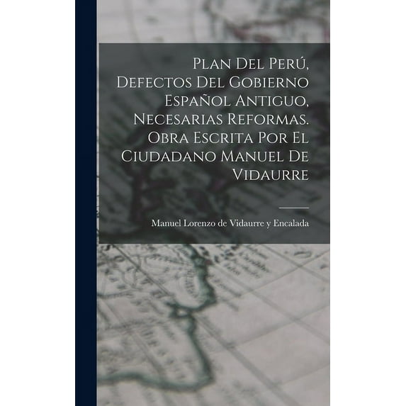 Plan Del Perú, Defectos Del Gobierno Español Antiguo, Necesarias Reformas. Obra Escrita Por El Ciudadano Manuel De Vidaurre (Hardcover)