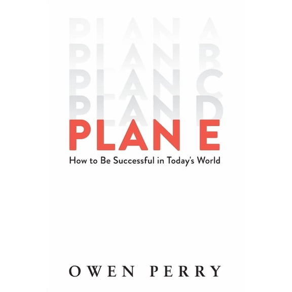 Plan E: How to Be Successful in Today's World, (Hardcover)