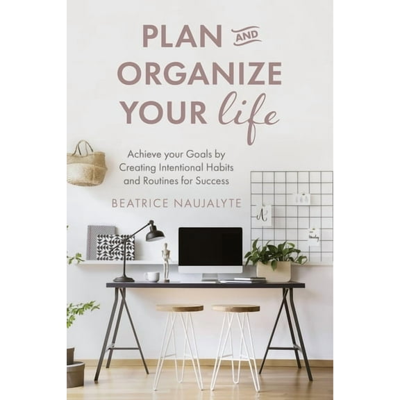 Plan and Organize Your Life: Achieve Your Goals by Creating Intentional Habits and Routines for Success (Productivity, G, (Paperback)