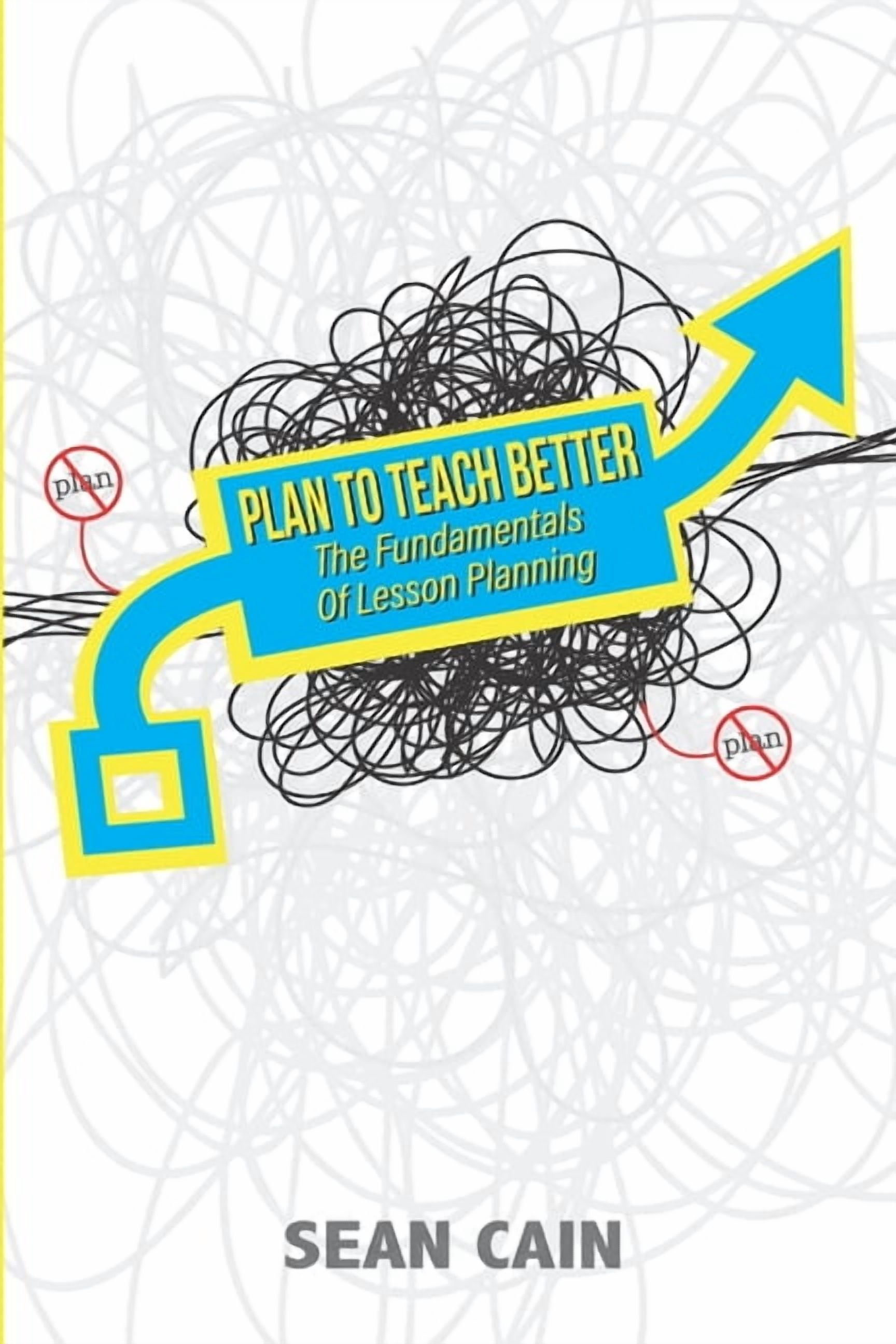 Plan To Teach Better: The Fundamentals of Lesson Planning, (Paperback ...