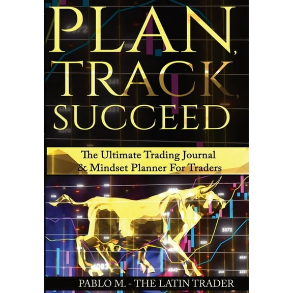 Plan, Track, Succeed Plan, Track, Succeed: The Ultimate Trading Journal and Mindset Planner for Forex, Stocks, Options, Futures & Cryptoc, (Paperback)