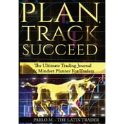 Plan, Track, Succeed Plan, Track, Succeed The Ultimate Trading Journal and Mindset Planner for Forex, Stocks, Options, Futures & Cryptoc, Paperback