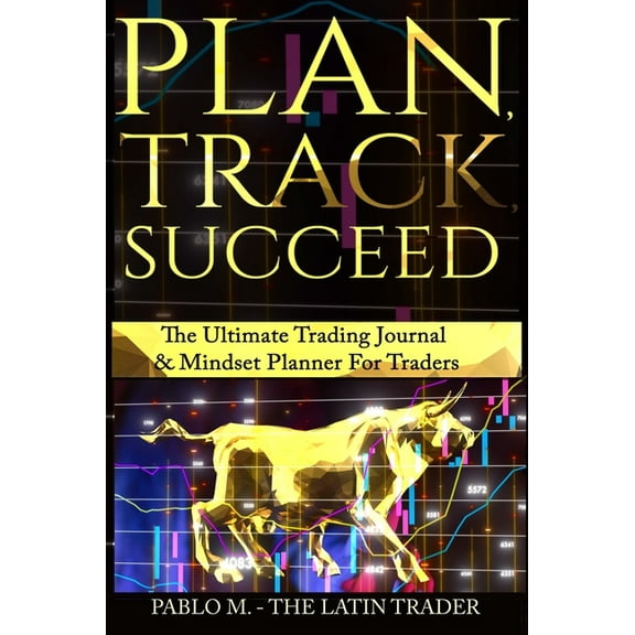 Plan, Track, Succeed Plan, Track, Succeed: The Ultimate Trading Journal and Mindset Planner for Forex, Stocks, Options, Futures & Cryptoc, (Hardcover)