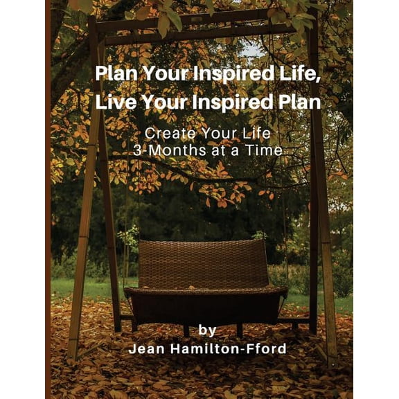 Plan Your Inspired Life, Live Your Inspired Plan: Plan Your Inspired Life, Live Your Inspired Plan: Create Your Life 3-Months at a Time (Paperback)