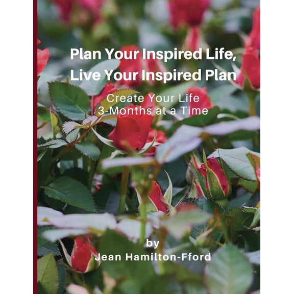 Plan Your Inspired Life, Live Your Inspired Plan: Plan Your Inspired Life, Live Your Inspired Plan: Create Your Life 3-Months at a Time (Paperback)