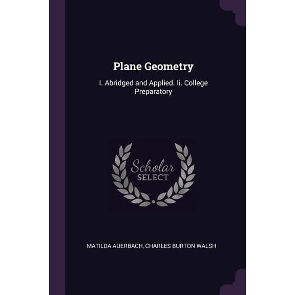 Plane Geometry : I. Abridged and Applied. Ii. College Preparatory (Paperback)