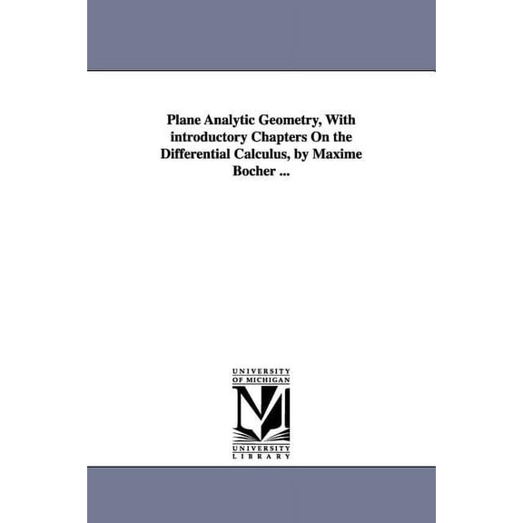 Plane Analytic Geometry, with Introductory Chapters on the Differential Calculus, by Maxime Bocher ..., (Paperback)