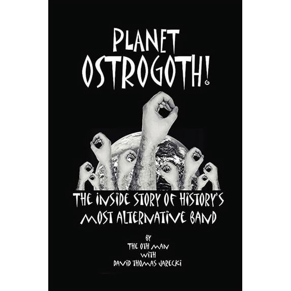 Planet Ostrogoth!: The Inside Story of History's Most Alternative Band, (Paperback)