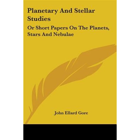 Planetary And Stellar Studies : Or Short Papers on the Planets, Stars and Nebulae