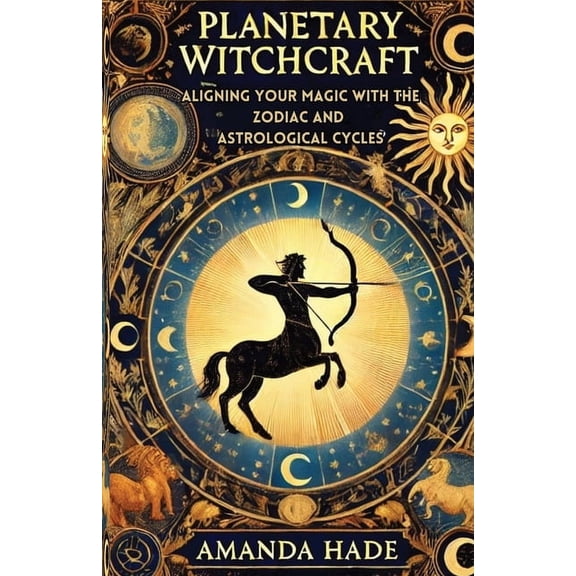 Planetary Witchcraft: Aligning Your Magic with the Zodiac and Astrological Cycles, (Paperback)