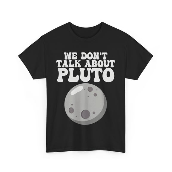 Planets Shirt, We Don't Talk About Pluto Space Planets Lovers Women Men Shirt