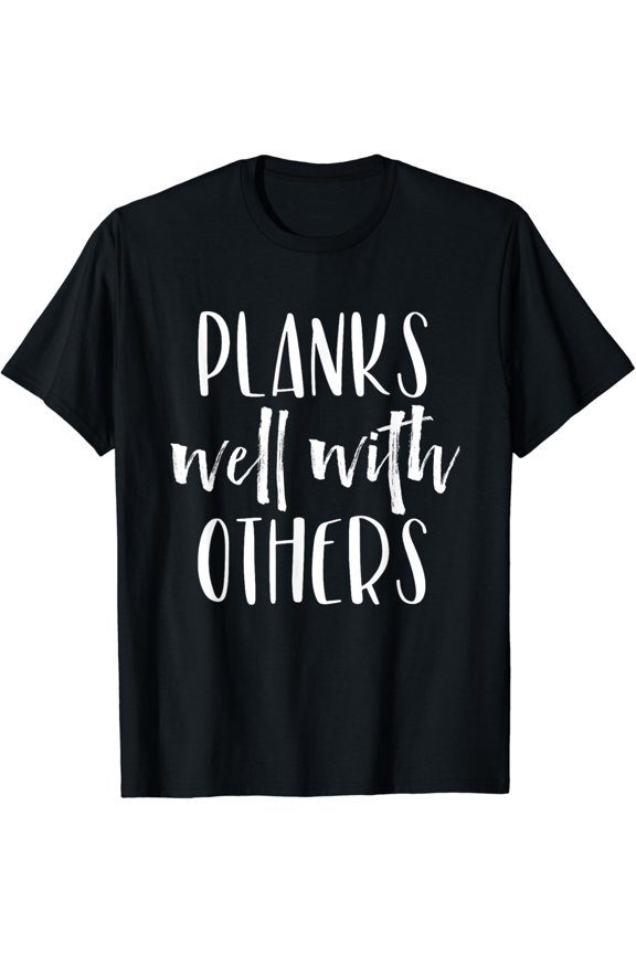 Planks Well with Others - Funny Barre shirts workout clothes T-Shirt