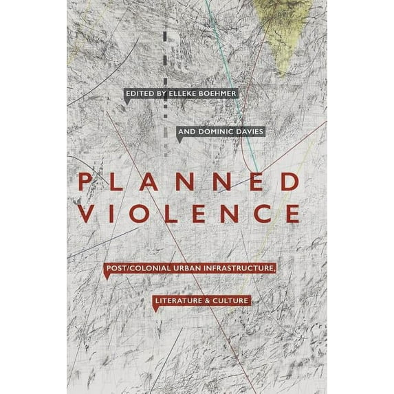 Planned Violence: Post/Colonial Urban Infrastructure, Literature and Culture, (Hardcover)